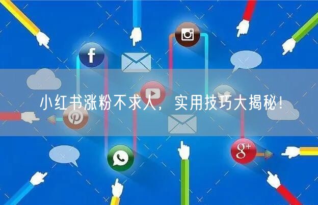 小红书涨粉不求人，实用技巧大揭秘！