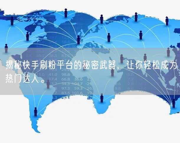 揭秘快手刷粉平台的秘密武器，让你轻松成为热门达人。