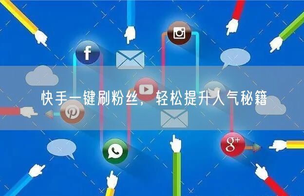 快手一键刷粉丝，轻松提升人气秘籍