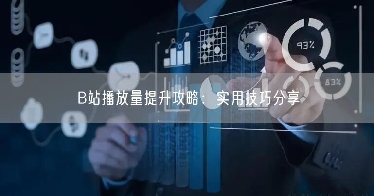 B站播放量提升攻略：实用技巧分享