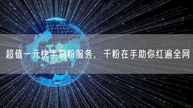 超值一元快手刷粉服务，千粉在手助你红遍全网