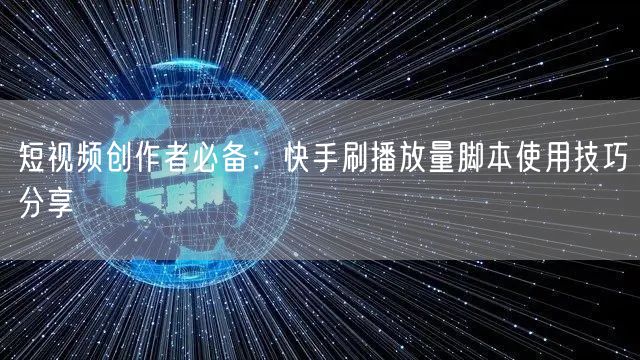 短视频创作者必备：快手刷播放量脚本使用技巧分享